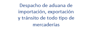Despacho de aduana de importación, exportación y tránsito de todo tipo de mercaderías